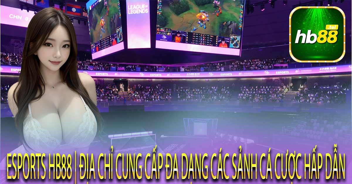 Hướng dẫn tham gia cá cược Esports Hb88