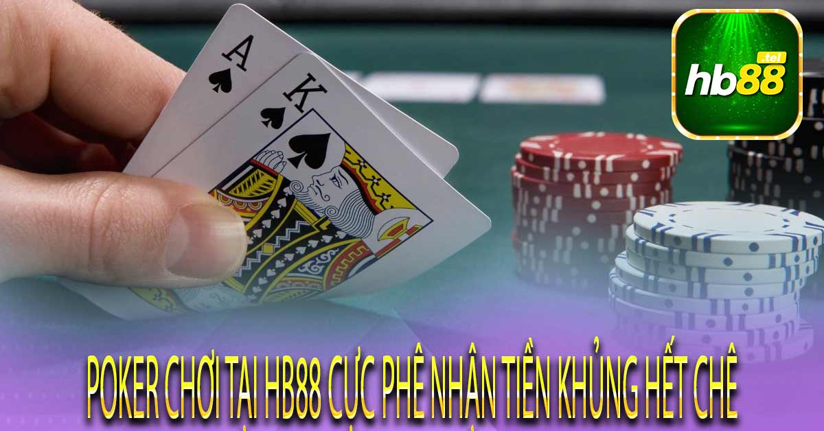 Poker là trò chơi như thế nào?