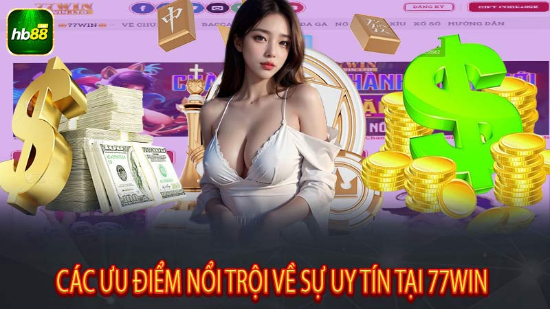 Các ưu điểm nổi trội về sự uy tín tại 77win 